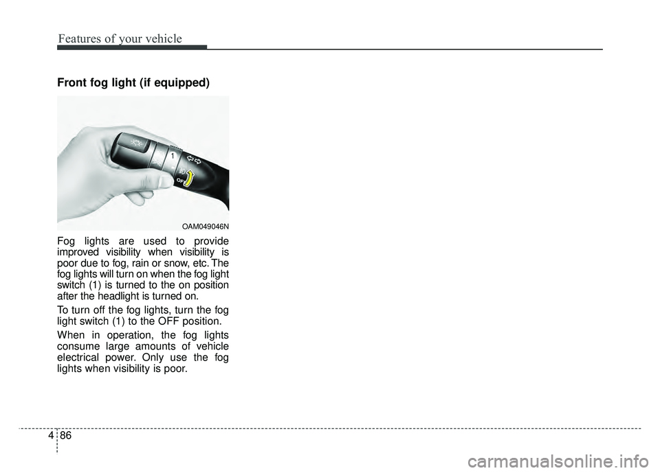 KIA SOUL EV 2018 Owners Manual Features of your vehicle
86
4
Front fog light (if equipped)
Fog lights are used to provide
improved visibility when visibility is
poor due to fog, rain or snow, etc. The
fog lights will turn on when t KIA SOUL EV 2018 Owners Manual Features of your vehicle
86
4
Front fog light (if equipped)
Fog lights are used to provide
improved visibility when visibility is
poor due to fog, rain or snow, etc. The
fog lights will turn on when t