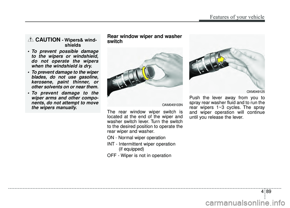 KIA SOUL EV 2018 Owners Manual 489
Features of your vehicle
Rear window wiper and washer
switch
The rear window wiper switch is
located at the end of the wiper and
washer switch lever. Turn the switch
to the desired position to ope KIA SOUL EV 2018 Owners Manual 489
Features of your vehicle
Rear window wiper and washer
switch
The rear window wiper switch is
located at the end of the wiper and
washer switch lever. Turn the switch
to the desired position to ope
