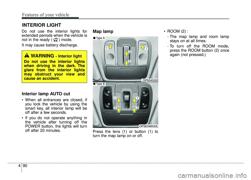 KIA SOUL EV 2018 Owners Manual Features of your vehicle
90
4
Do not use the interior lights for
extended periods when the v ehicle is
not in the ready ( ) mode.
It may cause battery discharge.
Interior lamp AUTO cut
When all entra KIA SOUL EV 2018 Owners Manual Features of your vehicle
90
4
Do not use the interior lights for
extended periods when the v ehicle is
not in the ready ( ) mode.
It may cause battery discharge.
Interior lamp AUTO cut
When all entra