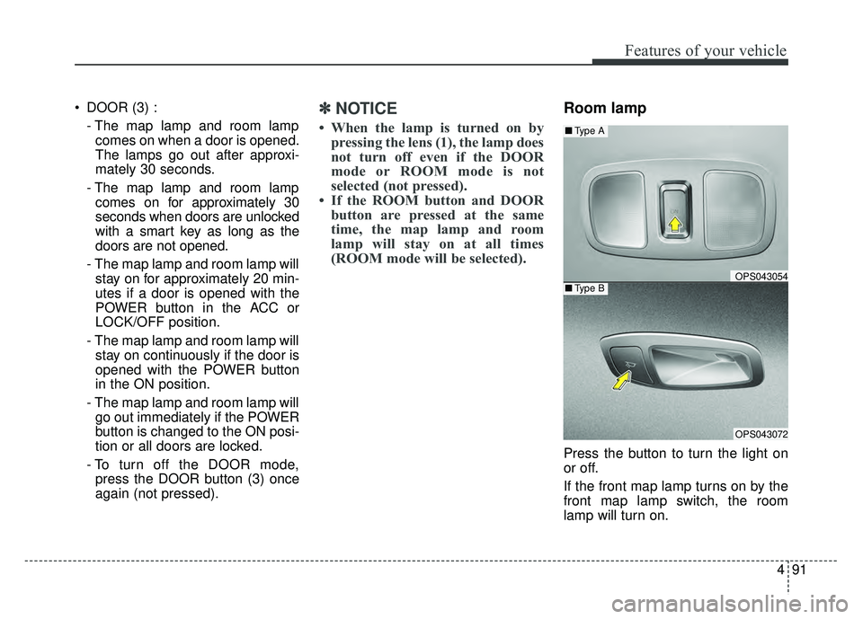 KIA SOUL EV 2018 Owners Manual 491
Features of your vehicle
DOOR (3) :- The map lamp and room lampcomes on when a door is opened.
The lamps go out after approxi-
mately 30 seconds.
- The map lamp and room lamp comes on for approxi KIA SOUL EV 2018 Owners Manual 491
Features of your vehicle
DOOR (3) :- The map lamp and room lampcomes on when a door is opened.
The lamps go out after approxi-
mately 30 seconds.
- The map lamp and room lamp comes on for approxi