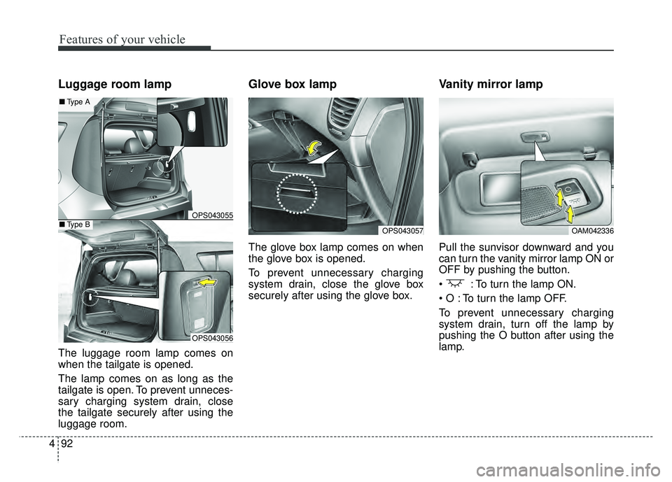 KIA SOUL EV 2018 Owners Manual Features of your vehicle
92
4
Luggage room lamp
The luggage room lamp comes on
when the tailgate is opened.
The lamp comes on as long as the
tailgate is open. To prevent unneces-
sary charging system KIA SOUL EV 2018 Owners Manual Features of your vehicle
92
4
Luggage room lamp
The luggage room lamp comes on
when the tailgate is opened.
The lamp comes on as long as the
tailgate is open. To prevent unneces-
sary charging system