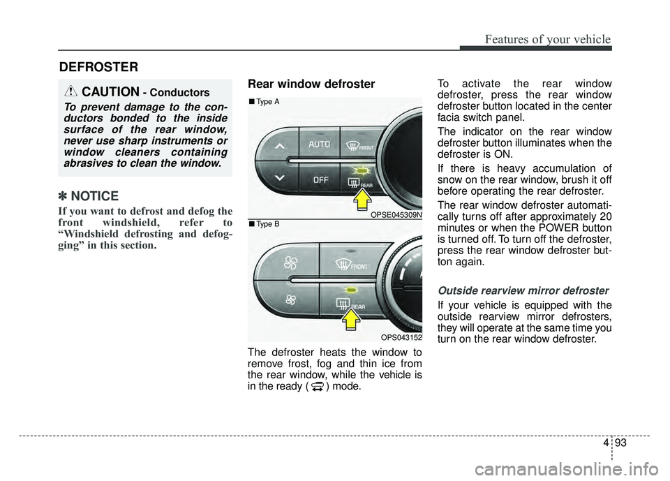 KIA SOUL EV 2018 Owners Manual 493
Features of your vehicle
✽
✽NOTICE
If you want to defrost and defog the
front windshield, refer to
“Windshield defrosting and defog-
ging” in this section.
Rear window defroster
The defros KIA SOUL EV 2018 Owners Manual 493
Features of your vehicle
✽
✽NOTICE
If you want to defrost and defog the
front windshield, refer to
“Windshield defrosting and defog-
ging” in this section.
Rear window defroster
The defros