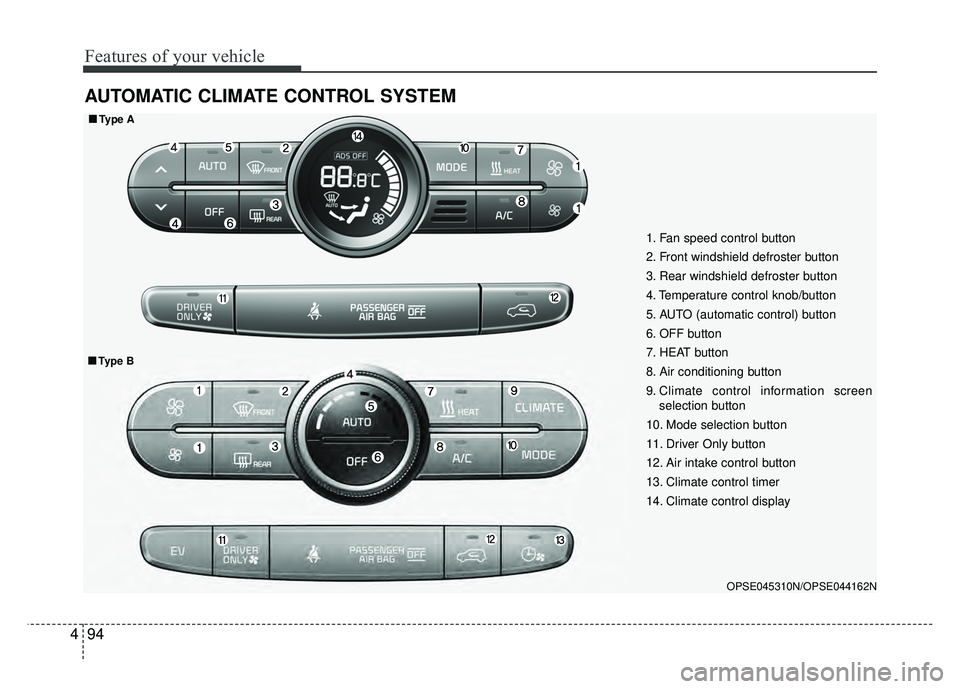 KIA SOUL EV 2018 Owners Manual Features of your vehicle
94
4
AUTOMATIC CLIMATE CONTROL SYSTEM
OPSE045310N/OPSE044162N
1. Fan speed control button
2. Front windshield defroster button
3. Rear windshield defroster button
4. Temperatu KIA SOUL EV 2018 Owners Manual Features of your vehicle
94
4
AUTOMATIC CLIMATE CONTROL SYSTEM
OPSE045310N/OPSE044162N
1. Fan speed control button
2. Front windshield defroster button
3. Rear windshield defroster button
4. Temperatu