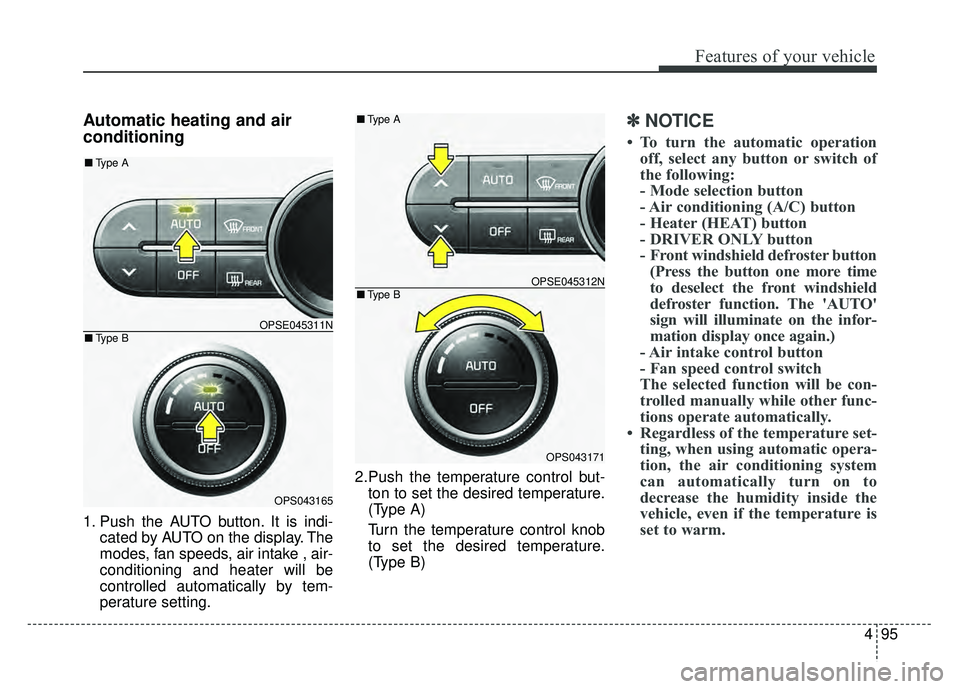 KIA SOUL EV 2018 Owners Manual 495
Features of your vehicle
Automatic heating and air
conditioning
1. Push the AUTO button. It is indi-cated by AUTO on the display. The
modes, fan speeds, air intake , air-
conditioning and heater KIA SOUL EV 2018 Owners Manual 495
Features of your vehicle
Automatic heating and air
conditioning
1. Push the AUTO button. It is indi-cated by AUTO on the display. The
modes, fan speeds, air intake , air-
conditioning and heater