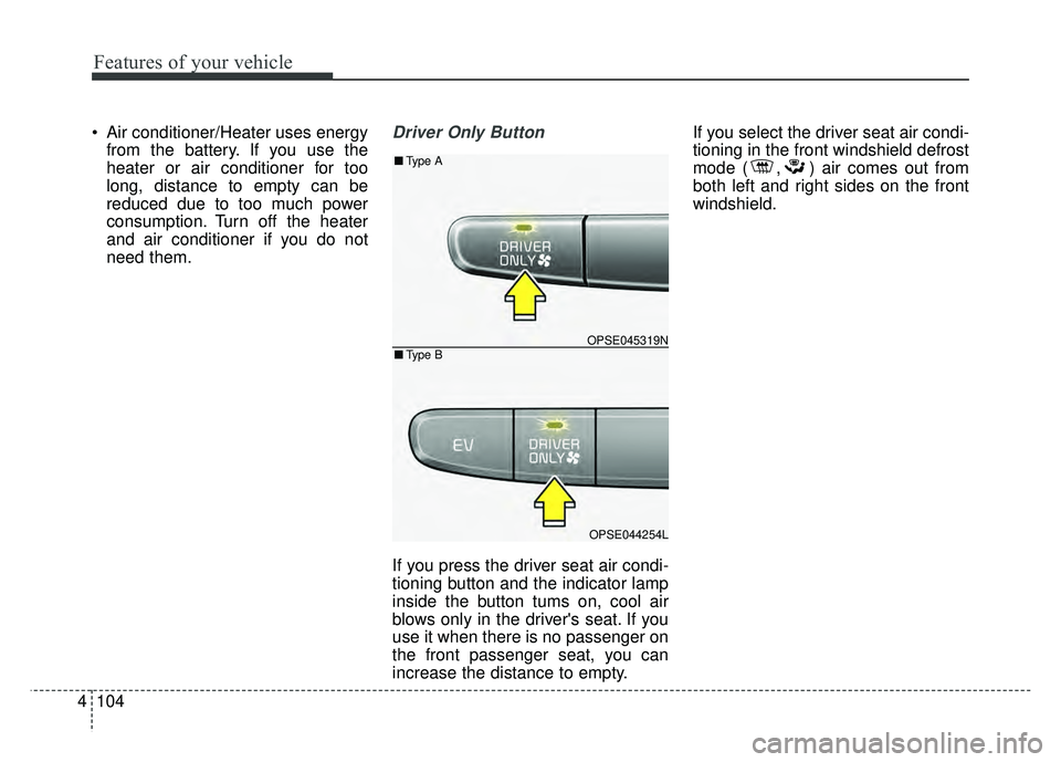 KIA SOUL EV 2018 Owners Manual Features of your vehicle
104
4
Air conditioner/Heater uses energy
from the battery. If you use the
heater or air conditioner for too
long, distance to empty can be
reduced due to too much power
consu KIA SOUL EV 2018 Owners Manual Features of your vehicle
104
4
Air conditioner/Heater uses energy
from the battery. If you use the
heater or air conditioner for too
long, distance to empty can be
reduced due to too much power
consu