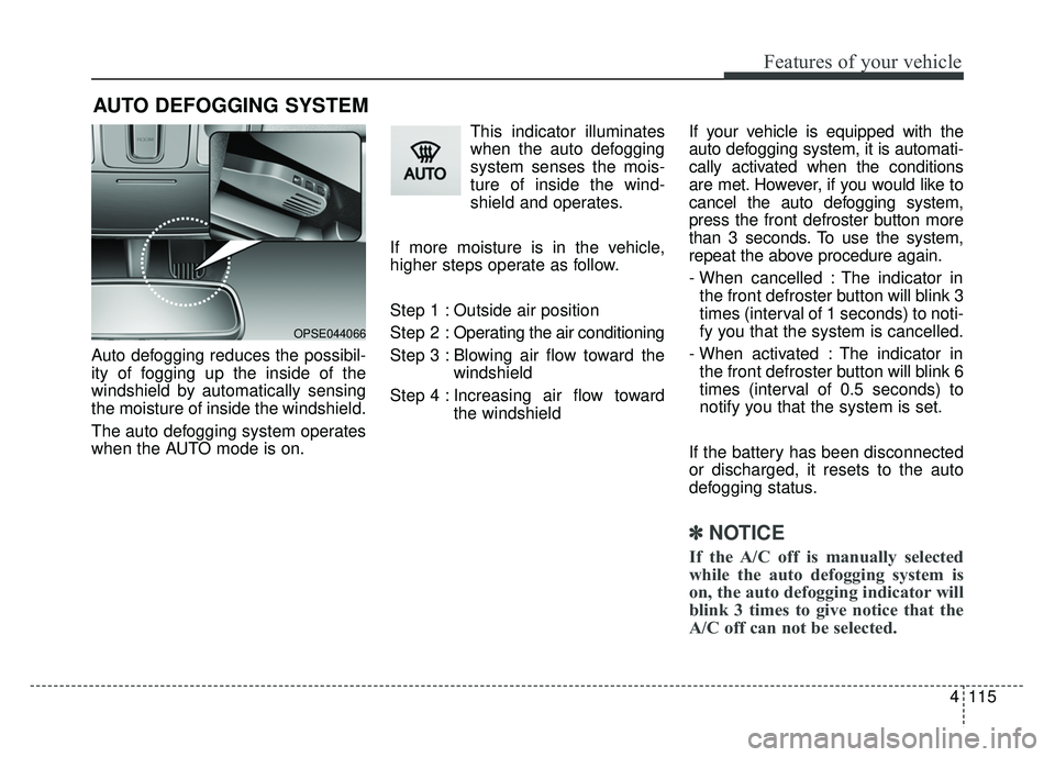 KIA SOUL EV 2018 Owners Manual 4115
Features of your vehicle
AUTO DEFOGGING SYSTEM
Auto defogging reduces the possibil-
ity of fogging up the inside of the
windshield by automatically sensing
the moisture of inside the windshield.
KIA SOUL EV 2018 Owners Manual 4115
Features of your vehicle
AUTO DEFOGGING SYSTEM
Auto defogging reduces the possibil-
ity of fogging up the inside of the
windshield by automatically sensing
the moisture of inside the windshield.