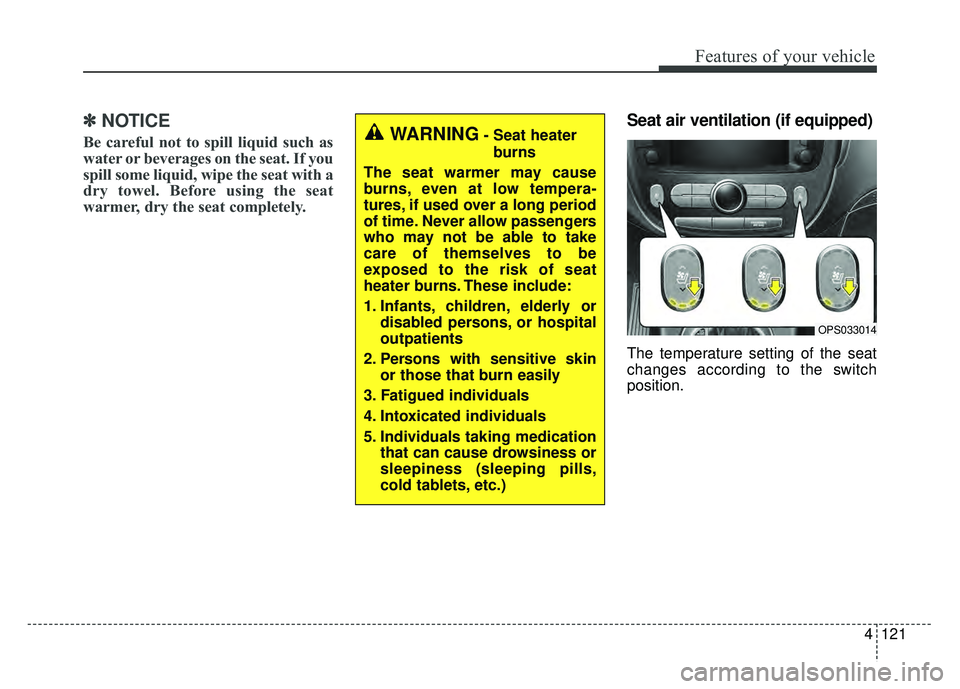 KIA SOUL EV 2018 Owners Manual 4121
Features of your vehicle
✽
✽NOTICE
Be careful not to spill liquid such as
water or beverages on the seat. If you
spill some liquid, wipe the seat with a
dry towel. Before using the seat
warme KIA SOUL EV 2018 Owners Manual 4121
Features of your vehicle
✽
✽NOTICE
Be careful not to spill liquid such as
water or beverages on the seat. If you
spill some liquid, wipe the seat with a
dry towel. Before using the seat
warme