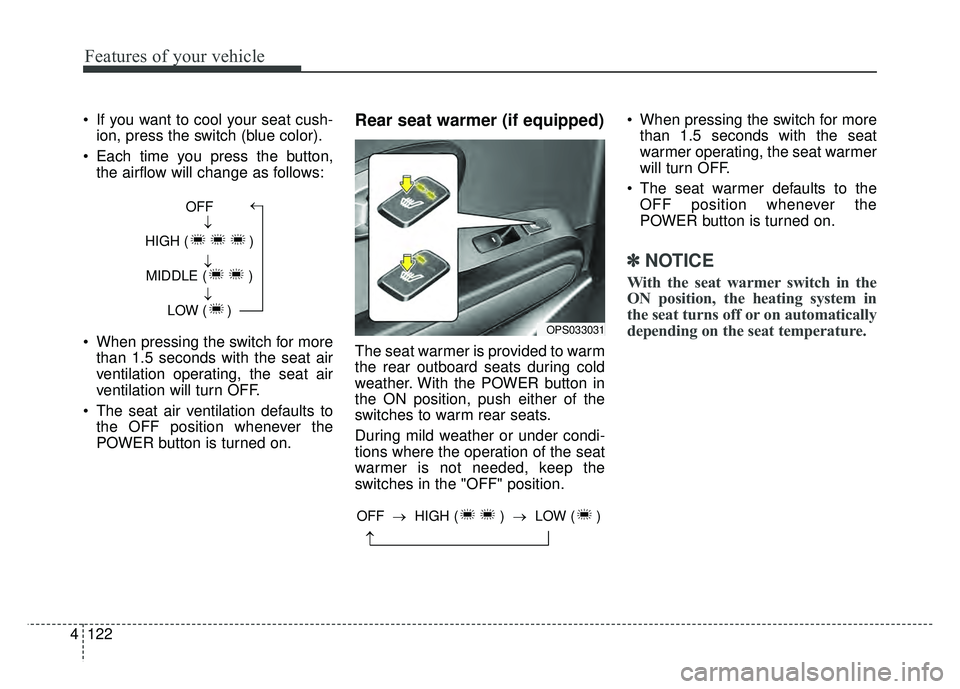 KIA SOUL EV 2018 Owners Manual Features of your vehicle
122
4
If you want to cool your seat cush-
ion, press the switch (blue color).
Each time you press the button, the airflow will change as follows:
When pressing the switch f KIA SOUL EV 2018 Owners Manual Features of your vehicle
122
4
If you want to cool your seat cush-
ion, press the switch (blue color).
Each time you press the button, the airflow will change as follows:
When pressing the switch f