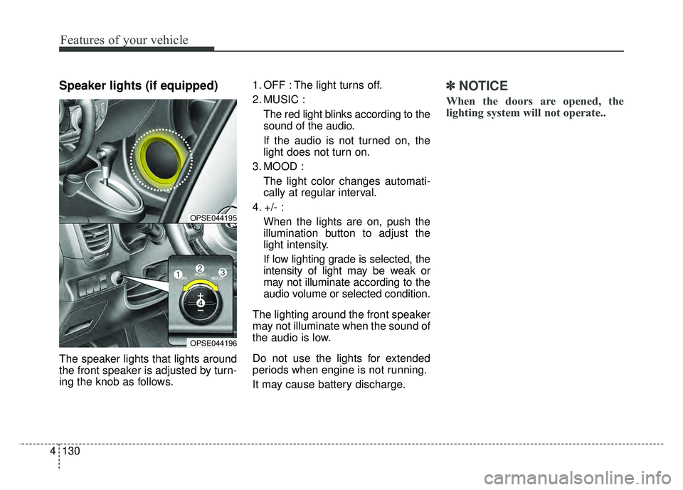 KIA SOUL EV 2018 Owners Manual Features of your vehicle
130
4
Speaker lights (if equipped)
The speaker lights that lights around
the front speaker is adjusted by turn-
ing the knob as follows. 1. OFF : The light turns off.
2. MUSIC KIA SOUL EV 2018 Owners Manual Features of your vehicle
130
4
Speaker lights (if equipped)
The speaker lights that lights around
the front speaker is adjusted by turn-
ing the knob as follows. 1. OFF : The light turns off.
2. MUSIC
