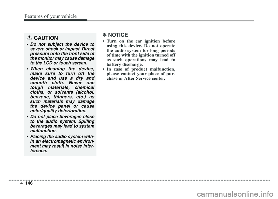 KIA SOUL EV 2018 Owners Manual 146
4
Features of your vehicle
✽
✽
NOTICE
• Turn on the car ignition before
using this device. Do not operate
the audio system for long periods
of time with the ignition turned off
as such opera KIA SOUL EV 2018 Owners Manual 146
4
Features of your vehicle
✽
✽
NOTICE
• Turn on the car ignition before
using this device. Do not operate
the audio system for long periods
of time with the ignition turned off
as such opera