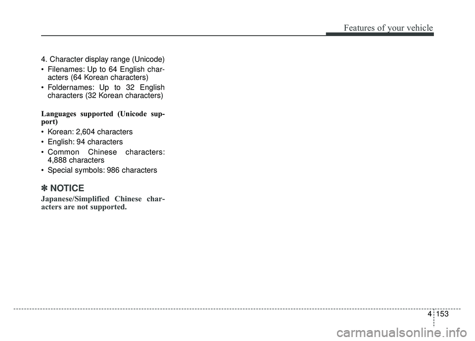 KIA SOUL EV 2018 Owners Manual 4153
Features of your vehicle
4. Character display range (Unicode)
Filenames: Up to 64 English char-acters (64 Korean characters)
Foldernames: Up to 32 English characters (32 Korean characters)
Lang KIA SOUL EV 2018 Owners Manual 4153
Features of your vehicle
4. Character display range (Unicode)
Filenames: Up to 64 English char-acters (64 Korean characters)
Foldernames: Up to 32 English characters (32 Korean characters)
Lang