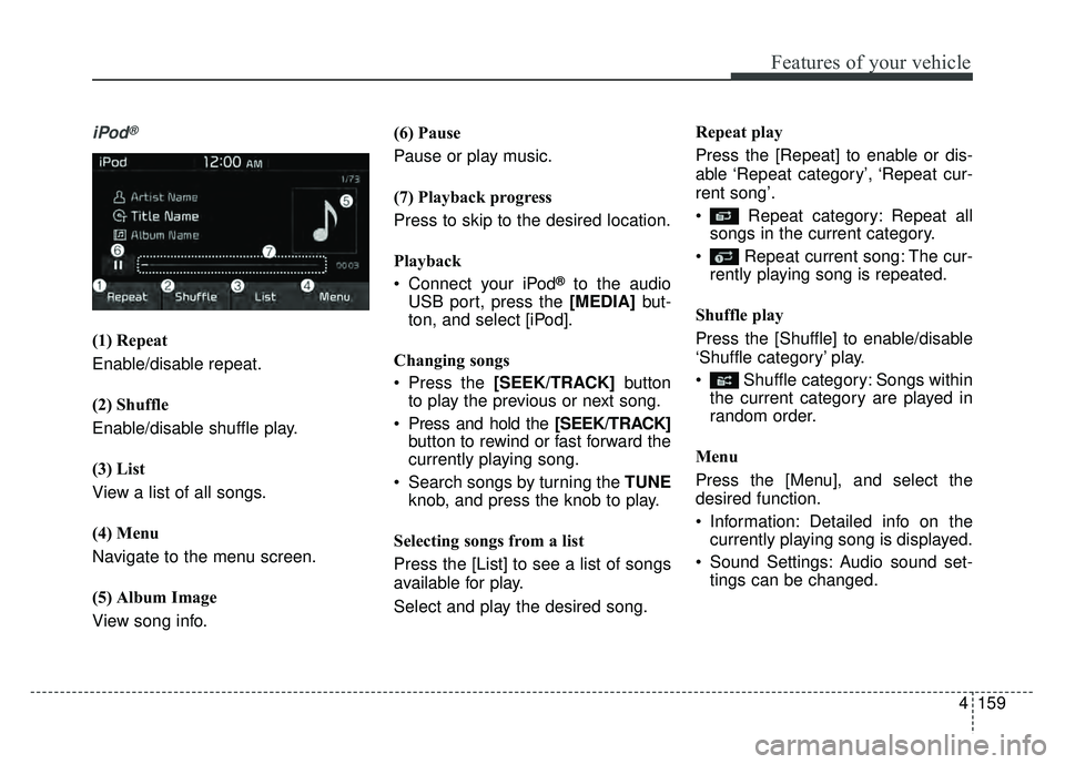 KIA SOUL EV 2018 Owners Manual 4159
Features of your vehicle
iPod®
(1) Repeat
Enable/disable repeat.
(2) Shuffle
Enable/disable shuffle play.
(3) List
View a list of all songs.
(4) Menu
Navigate to the menu screen.
(5) Album Image KIA SOUL EV 2018 Owners Manual 4159
Features of your vehicle
iPod®
(1) Repeat
Enable/disable repeat.
(2) Shuffle
Enable/disable shuffle play.
(3) List
View a list of all songs.
(4) Menu
Navigate to the menu screen.
(5) Album Image