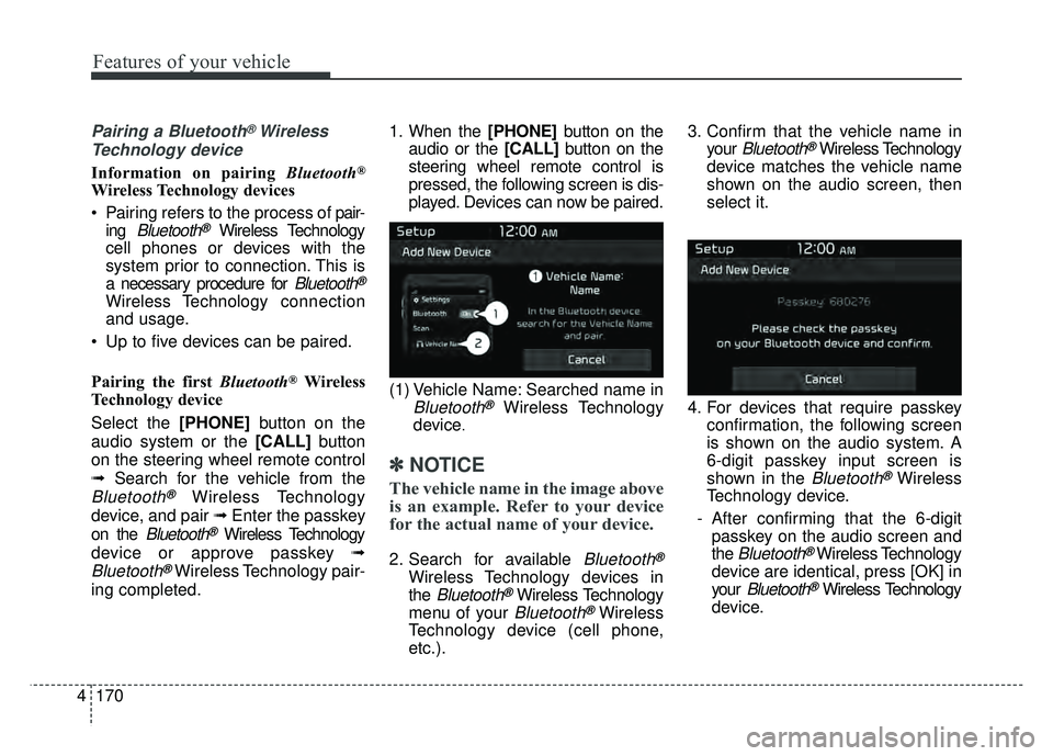 KIA SOUL EV 2018  Owners Manual 170
4
Features of your vehicle
Pairing a Bluetooth®Wireless
Technology device
Information on pairing  Bluetooth®
Wireless Technology devices
 Pairing refers to the process of  pair-
ing 
Bluetooth®