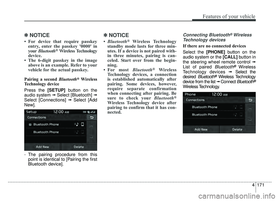 KIA SOUL EV 2018  Owners Manual 4171
Features of your vehicle
✽
✽NOTICE
• For device that require passkey
entry, enter the passkey '0000' in
your Bluetooth
®Wireless Technology
device.
• The 6-digit passkey in the i