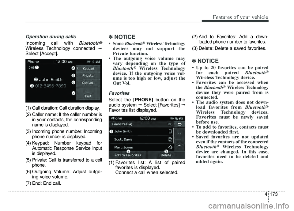 KIA SOUL EV 2018  Owners Manual 4173
Features of your vehicle
Operation during calls 
Incoming call with Bluetooth®
Wireless Technology connected ➟
Select [Accept].
(1) Call duration: Call duration display.
(2) Caller name: If th
