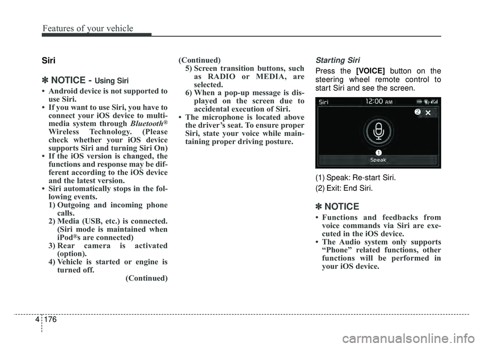 KIA SOUL EV 2018  Owners Manual 176
4
Features of your vehicle
Siri
✽
✽
NOTICE - Using Siri
• Android device is not supported to
use Siri.
• If you want to use Siri, you have to connect your iOS device to multi-
media system