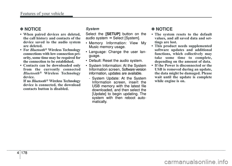 KIA SOUL EV 2018  Owners Manual 178
4
Features of your vehicle
✽
✽
NOTICE
• When paired devices are deleted,
the call history and contacts of the
device saved to the audio system
are deleted.
• For Bluetooth
®Wireless Techn