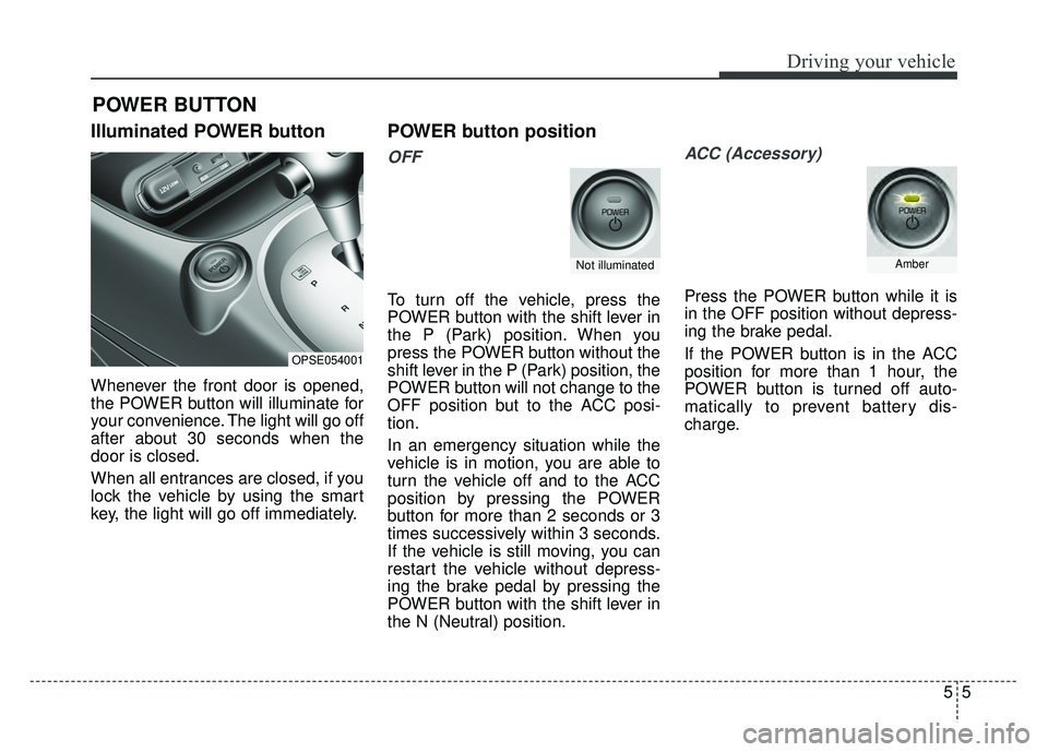 KIA SOUL EV 2018 Owners Manual 55
Driving your vehicle
Illuminated POWER button
Whenever the front door is opened,
the POWER button will illuminate for
your convenience. The light will go off
after about 30 seconds when the
door is KIA SOUL EV 2018 Owners Manual 55
Driving your vehicle
Illuminated POWER button
Whenever the front door is opened,
the POWER button will illuminate for
your convenience. The light will go off
after about 30 seconds when the
door is