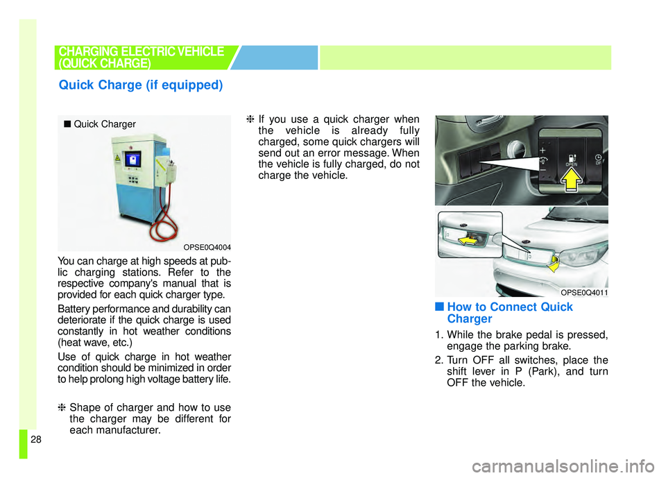 KIA SOUL EV 2018 Owners Guide 28
You can charge at high speeds at pub-
lic charging stations. Refer to the
respective companys manual that is
provided for each quick charger type.
Battery performance and durability can
deteriorat