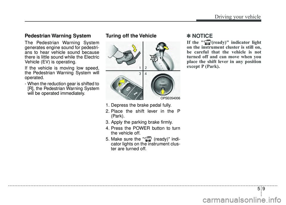 KIA SOUL EV 2018 Owners Manual 59
Driving your vehicle
Pedestrian Warning System
The Pedestrian Warning System
generates engine sound for pedestri-
ans to hear vehicle sound because
there is little sound while the Electric
Vehicl KIA SOUL EV 2018 Owners Manual 59
Driving your vehicle
Pedestrian Warning System
The Pedestrian Warning System
generates engine sound for pedestri-
ans to hear vehicle sound because
there is little sound while the Electric
Vehicl