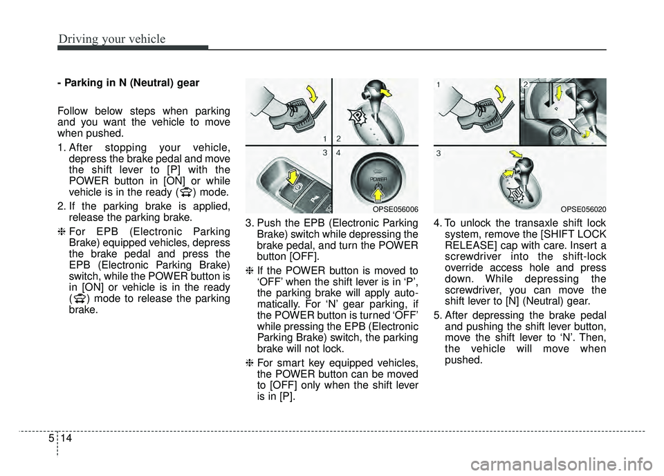 KIA SOUL EV 2018 Owners Manual Driving your vehicle
14
5
- Parking in N (Neutral) gear
Follow below steps when parking
and you want the vehicle to move
when pushed.
1. After stopping your vehicle,
depress the brake pedal and move
t KIA SOUL EV 2018 Owners Manual Driving your vehicle
14
5
- Parking in N (Neutral) gear
Follow below steps when parking
and you want the vehicle to move
when pushed.
1. After stopping your vehicle,
depress the brake pedal and move
t
