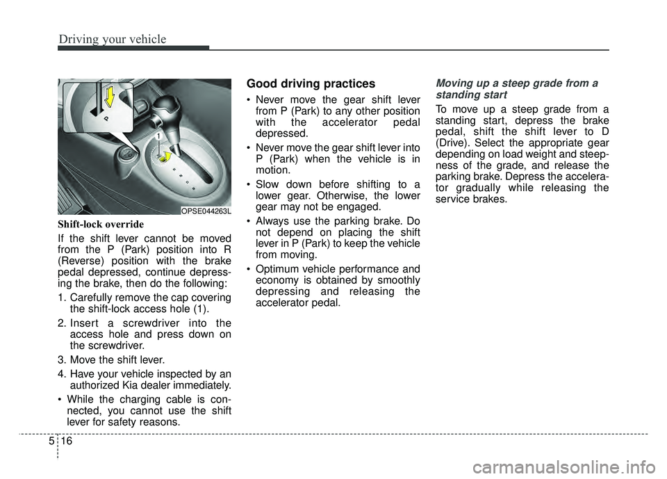 KIA SOUL EV 2018 Owners Manual Driving your vehicle
16
5
Shift-lock override
If the shift lever cannot be moved
from the P (Park) position into R
(Reverse) position with the brake
pedal depressed, continue depress-
ing the brake, t KIA SOUL EV 2018 Owners Manual Driving your vehicle
16
5
Shift-lock override
If the shift lever cannot be moved
from the P (Park) position into R
(Reverse) position with the brake
pedal depressed, continue depress-
ing the brake, t