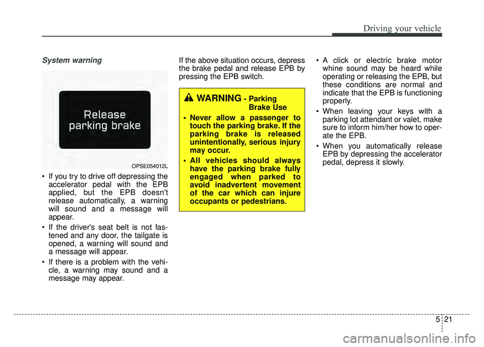 KIA SOUL EV 2018 Owners Manual 521
Driving your vehicle
System warning
If you try to drive off depressing theaccelerator pedal with the EPB
applied, but the EPB doesnt
release automatically, a warning
will sound and a message wil KIA SOUL EV 2018 Owners Manual 521
Driving your vehicle
System warning
If you try to drive off depressing theaccelerator pedal with the EPB
applied, but the EPB doesnt
release automatically, a warning
will sound and a message wil