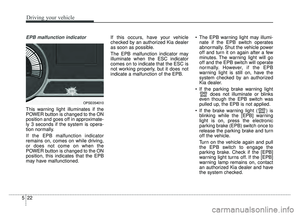 KIA SOUL EV 2018 Owners Manual Driving your vehicle
22
5
EPB malfunction indicator
This warning light illuminates if the
POWER button is changed to the ON
position and goes off in approximate-
ly 3 seconds if the system is opera-
KIA SOUL EV 2018 Owners Manual Driving your vehicle
22
5
EPB malfunction indicator
This warning light illuminates if the
POWER button is changed to the ON
position and goes off in approximate-
ly 3 seconds if the system is opera-