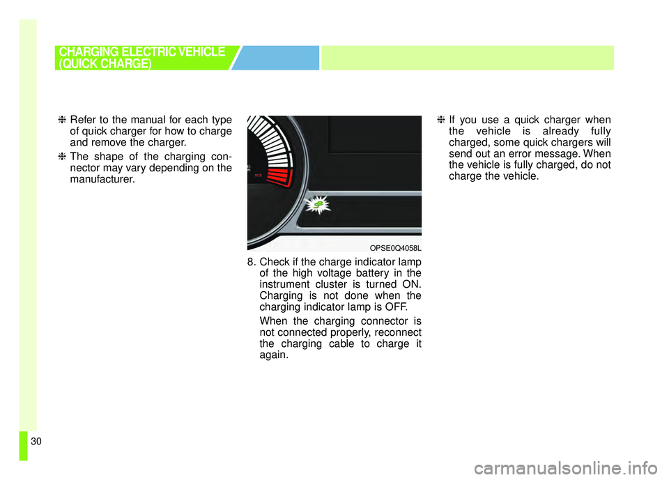 KIA SOUL EV 2018 Owners Guide 30
❈Refer to the manual for each type
of quick charger for how to charge
and remove the charger.
❈ The shape of the charging con-
nector may vary depending on the
manufacturer.
8. Check if the cha