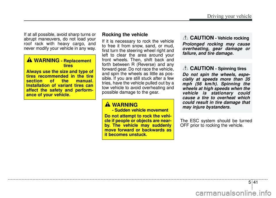 KIA SOUL EV 2018 Owners Manual 541
Driving your vehicle
If at all possible, avoid sharp turns or
abrupt maneuvers, do not load your
roof rack with heavy cargo, and
never modify your vehicle in any way.Rocking the vehicle
If it is n KIA SOUL EV 2018 Owners Manual 541
Driving your vehicle
If at all possible, avoid sharp turns or
abrupt maneuvers, do not load your
roof rack with heavy cargo, and
never modify your vehicle in any way.Rocking the vehicle
If it is n