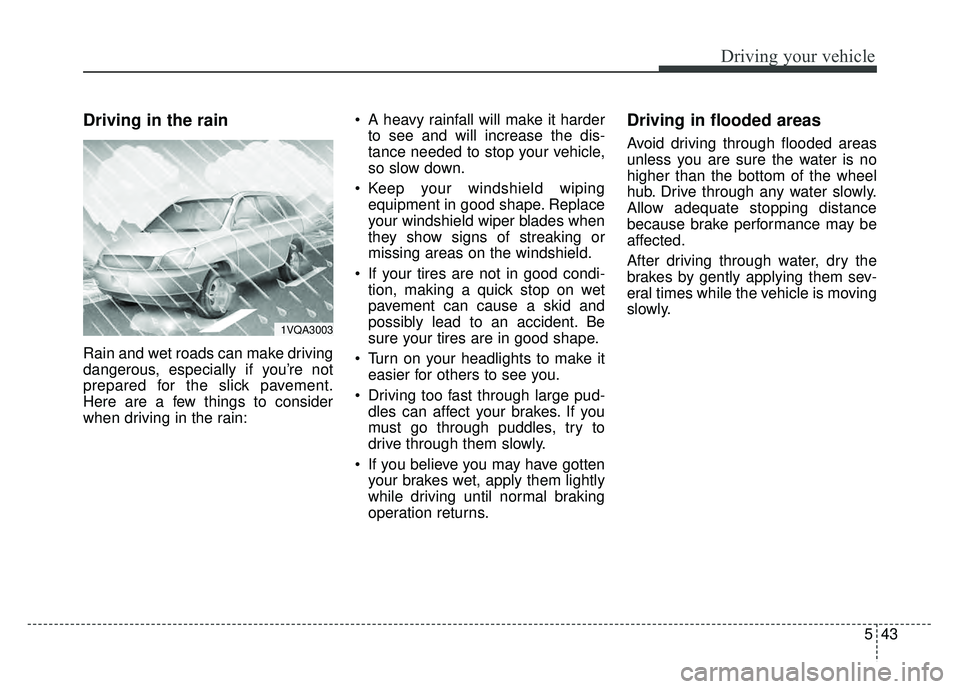 KIA SOUL EV 2018 Owners Manual 543
Driving your vehicle
Driving in the rain
Rain and wet roads can make driving
dangerous, especially if you’re not
prepared for the slick pavement.
Here are a few things to consider
when driving KIA SOUL EV 2018 Owners Manual 543
Driving your vehicle
Driving in the rain
Rain and wet roads can make driving
dangerous, especially if you’re not
prepared for the slick pavement.
Here are a few things to consider
when driving