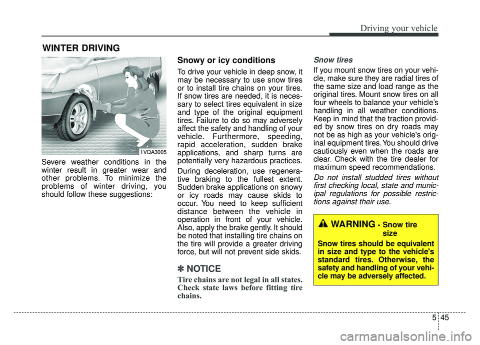 KIA SOUL EV 2018 Owners Manual 545
Driving your vehicle
Severe weather conditions in the
winter result in greater wear and
other problems. To minimize the
problems of winter driving, you
should follow these suggestions:
Snowy or ic KIA SOUL EV 2018 Owners Manual 545
Driving your vehicle
Severe weather conditions in the
winter result in greater wear and
other problems. To minimize the
problems of winter driving, you
should follow these suggestions:
Snowy or ic