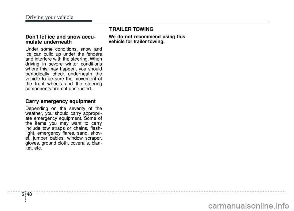 KIA SOUL EV 2018 Owners Manual Driving your vehicle
48
5
Dont let ice and snow accu-
mulate underneath
Under some conditions, snow and
ice can build up under the fenders
and interfere with the steering. When
driving in severe wint KIA SOUL EV 2018 Owners Manual Driving your vehicle
48
5
Dont let ice and snow accu-
mulate underneath
Under some conditions, snow and
ice can build up under the fenders
and interfere with the steering. When
driving in severe wint