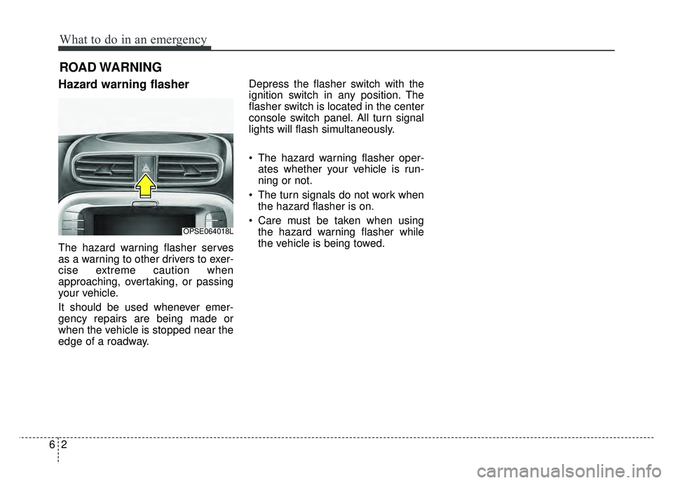 KIA SOUL EV 2018 Owners Manual What to do in an emergency
26
ROAD WARNING
Hazard warning flasher
The hazard warning flasher serves
as a warning to other drivers to exer-
cise extreme caution when
approaching, overtaking, or pass KIA SOUL EV 2018 Owners Manual What to do in an emergency
26
ROAD WARNING
Hazard warning flasher
The hazard warning flasher serves
as a warning to other drivers to exer-
cise extreme caution when
approaching, overtaking, or pass