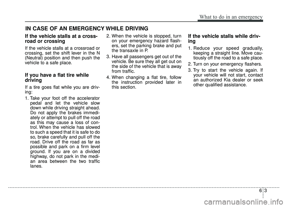 KIA SOUL EV 2018 Owners Manual 63
What to do in an emergency
If the vehicle stalls at a cross-
road or crossing
If the vehicle stalls at a crossroad or
crossing, set the shift lever in the N
(Neutral) position and then push the
veh KIA SOUL EV 2018 Owners Manual 63
What to do in an emergency
If the vehicle stalls at a cross-
road or crossing
If the vehicle stalls at a crossroad or
crossing, set the shift lever in the N
(Neutral) position and then push the
veh