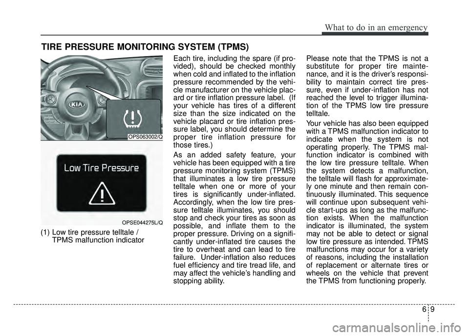 KIA SOUL EV 2018 Owners Manual 69
What to do in an emergency
TIRE PRESSURE MONITORING SYSTEM (TPMS)
(1) Low tire pressure telltale / TPMS malfunction indicator Each tire, including the spare (if pro-
vided), should be checked month KIA SOUL EV 2018 Owners Manual 69
What to do in an emergency
TIRE PRESSURE MONITORING SYSTEM (TPMS)
(1) Low tire pressure telltale / TPMS malfunction indicator Each tire, including the spare (if pro-
vided), should be checked month