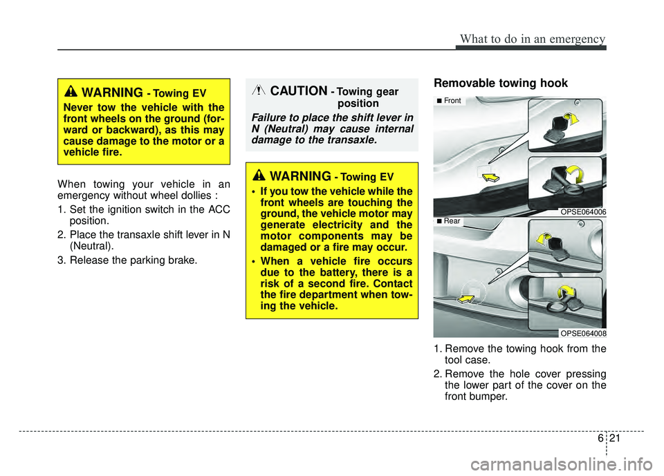 KIA SOUL EV 2018 Owners Manual 621
What to do in an emergency
When towing your vehicle in an
emergency without wheel dollies :
1. Set the ignition switch in the ACCposition.
2. Place the transaxle shift lever in N (Neutral).
3. Rel KIA SOUL EV 2018 Owners Manual 621
What to do in an emergency
When towing your vehicle in an
emergency without wheel dollies :
1. Set the ignition switch in the ACCposition.
2. Place the transaxle shift lever in N (Neutral).
3. Rel
