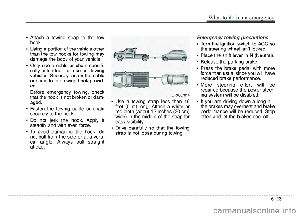KIA SOUL EV 2018 Owners Manual 623
What to do in an emergency
Attach a towing strap to the towhook.
Using a portion of the vehicle other than the tow hooks for towing may
damage the body of your vehicle.
Only use a cable or chai KIA SOUL EV 2018 Owners Manual 623
What to do in an emergency
Attach a towing strap to the towhook.
Using a portion of the vehicle other than the tow hooks for towing may
damage the body of your vehicle.
Only use a cable or chai