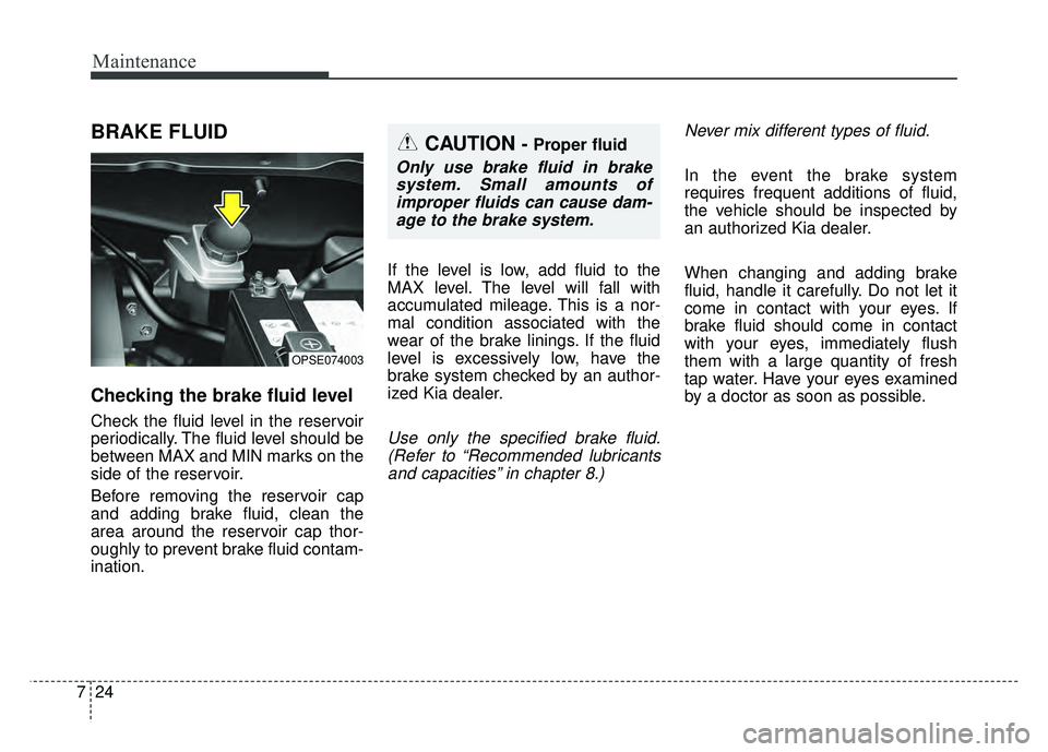 KIA SOUL EV 2018 Owners Manual Maintenance
24
7
BRAKE FLUID
Checking the brake fluid level
Check the fluid level in the reservoir
periodically. The fluid level should be
between MAX and MIN marks on the
side of the reservoir.
Befor KIA SOUL EV 2018 Owners Manual Maintenance
24
7
BRAKE FLUID
Checking the brake fluid level
Check the fluid level in the reservoir
periodically. The fluid level should be
between MAX and MIN marks on the
side of the reservoir.
Befor