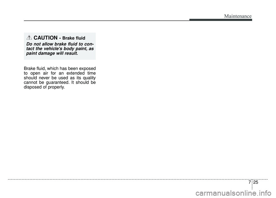 KIA SOUL EV 2018 Owners Manual 725
Maintenance
Brake fluid, which has been exposed
to open air for an extended time
should never be used as its quality
cannot be guaranteed. It should be
disposed of properly.
CAUTION - Brake fluid
KIA SOUL EV 2018 Owners Manual 725
Maintenance
Brake fluid, which has been exposed
to open air for an extended time
should never be used as its quality
cannot be guaranteed. It should be
disposed of properly.
CAUTION - Brake fluid