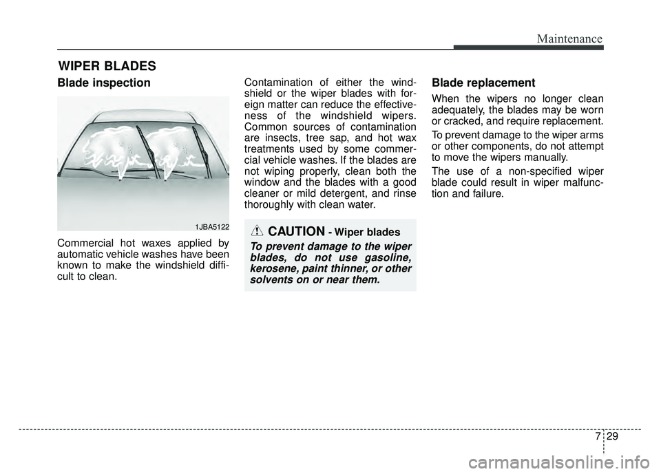 KIA SOUL EV 2018 Owners Manual 729
Maintenance
WIPER BLADES
Blade inspection
Commercial hot waxes applied by
automatic vehicle washes have been
known to make the windshield diffi-
cult to clean.Contamination of either the wind-
sh KIA SOUL EV 2018 Owners Manual 729
Maintenance
WIPER BLADES
Blade inspection
Commercial hot waxes applied by
automatic vehicle washes have been
known to make the windshield diffi-
cult to clean.Contamination of either the wind-
sh