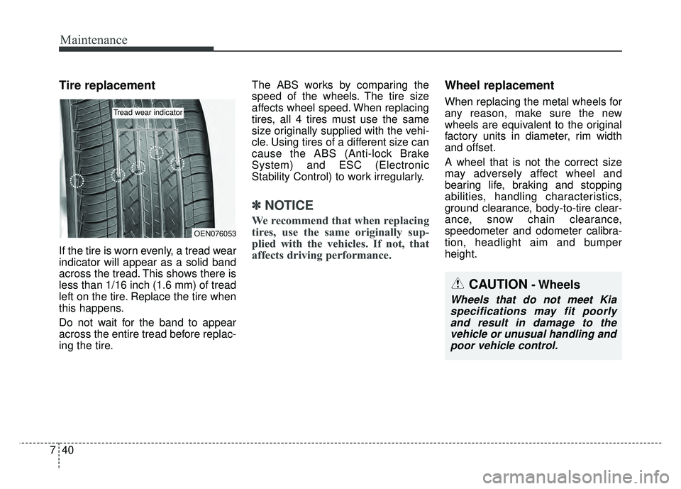 KIA SOUL EV 2018 Owners Manual Maintenance
40
7
Tire replacement
If the tire is worn evenly, a tread wear
indicator will appear as a solid band
across the tread. This shows there is
less than 1/16 inch (1.6 mm) of tread
left on the KIA SOUL EV 2018 Owners Manual Maintenance
40
7
Tire replacement
If the tire is worn evenly, a tread wear
indicator will appear as a solid band
across the tread. This shows there is
less than 1/16 inch (1.6 mm) of tread
left on the