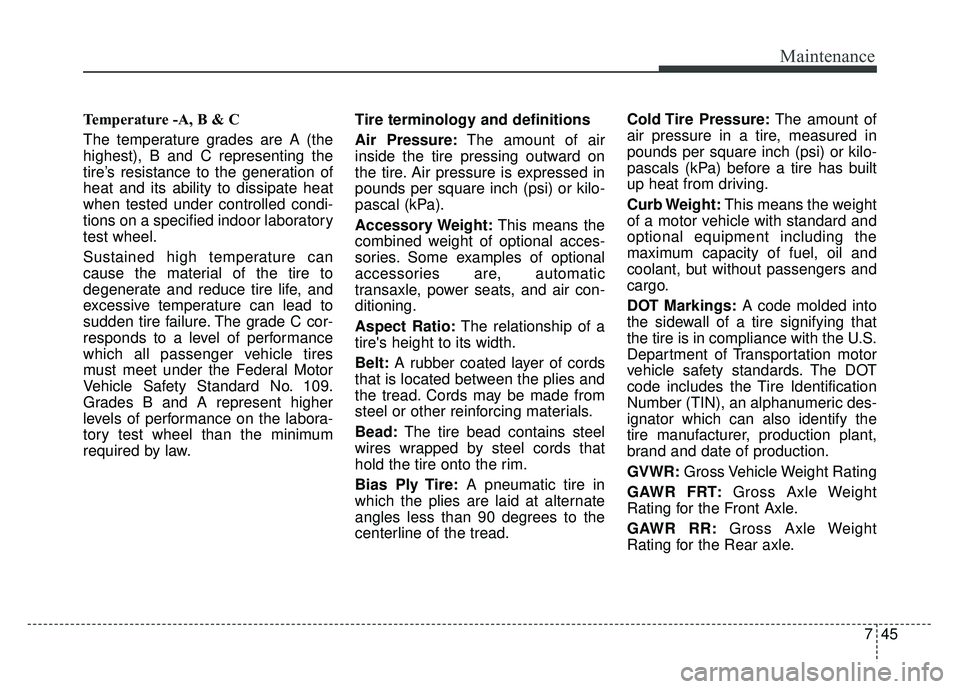 KIA SOUL EV 2018 Owners Manual 745
Maintenance
Temperature -A, B & C
The temperature grades are A (the
highest), B and C representing the
tire’s resistance to the generation of
heat and its ability to dissipate heat
when tested KIA SOUL EV 2018 Owners Manual 745
Maintenance
Temperature -A, B & C
The temperature grades are A (the
highest), B and C representing the
tire’s resistance to the generation of
heat and its ability to dissipate heat
when tested