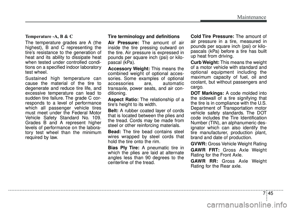 KIA SOUL EV 2018  Owners Manual 745
Maintenance
Temperature -A, B & C 
The temperature grades are A (the
highest), B and C representing the
tire’s resistance to the generation of
heat and its ability to dissipate heat
when tested 