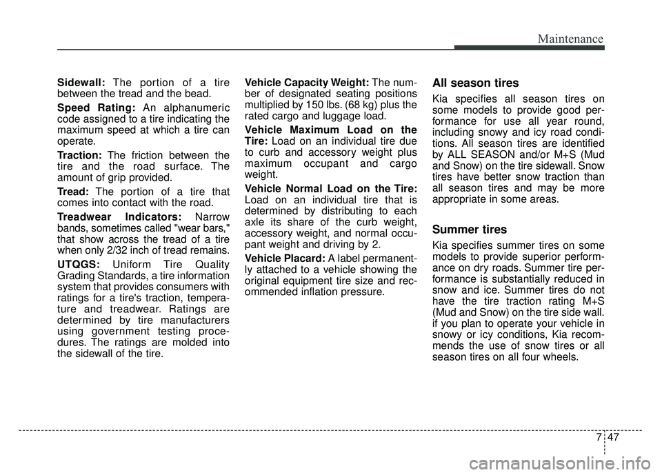 KIA SOUL EV 2018 Owners Manual 747
Maintenance
Sidewall:The portion of a tire
between the tread and the bead.
Speed Rating: An alphanumeric
code assigned to a tire indicating the
maximum speed at which a tire can
operate.
Traction: KIA SOUL EV 2018 Owners Manual 747
Maintenance
Sidewall:The portion of a tire
between the tread and the bead.
Speed Rating: An alphanumeric
code assigned to a tire indicating the
maximum speed at which a tire can
operate.
Traction: