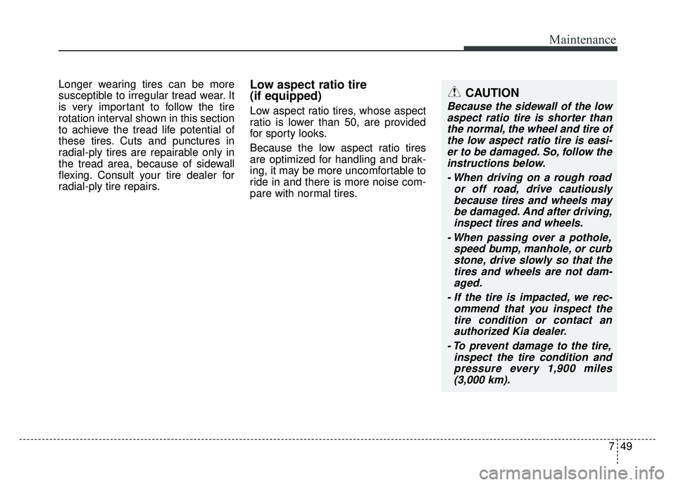 KIA SOUL EV 2018 Owners Manual 749
Maintenance
Longer wearing tires can be more
susceptible to irregular tread wear. It
is very important to follow the tire
rotation interval shown in this section
to achieve the tread life potentia KIA SOUL EV 2018 Owners Manual 749
Maintenance
Longer wearing tires can be more
susceptible to irregular tread wear. It
is very important to follow the tire
rotation interval shown in this section
to achieve the tread life potentia