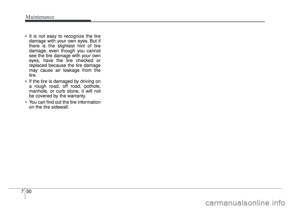 KIA SOUL EV 2018 Owners Manual Maintenance
50
7
It is not easy to recognize the tire
damage with your own eyes. But if
there is the slightest hint of tire
damage, even though you cannot
see the tire damage with your own
eyes, have KIA SOUL EV 2018 Owners Manual Maintenance
50
7
It is not easy to recognize the tire
damage with your own eyes. But if
there is the slightest hint of tire
damage, even though you cannot
see the tire damage with your own
eyes, have
