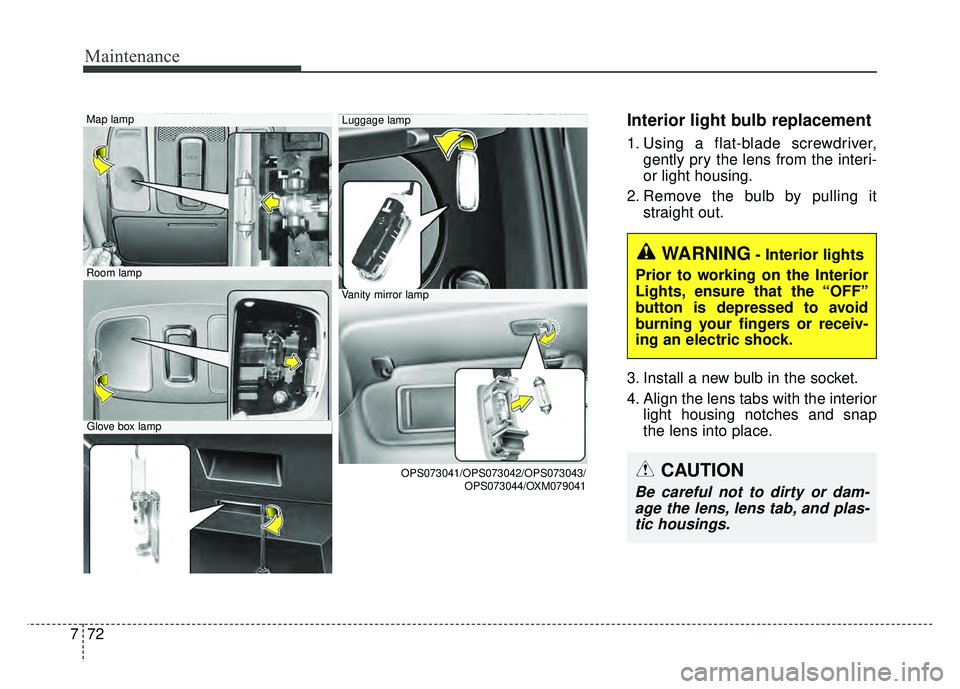 KIA SOUL EV 2018 Owners Manual Maintenance
72
7
Interior light bulb replacement
1. Using a flat-blade screwdriver,
gently pry the lens from the interi-
or light housing.
2. Remove the bulb by pulling it straight out.
3. Install a n KIA SOUL EV 2018 Owners Manual Maintenance
72
7
Interior light bulb replacement
1. Using a flat-blade screwdriver,
gently pry the lens from the interi-
or light housing.
2. Remove the bulb by pulling it straight out.
3. Install a n