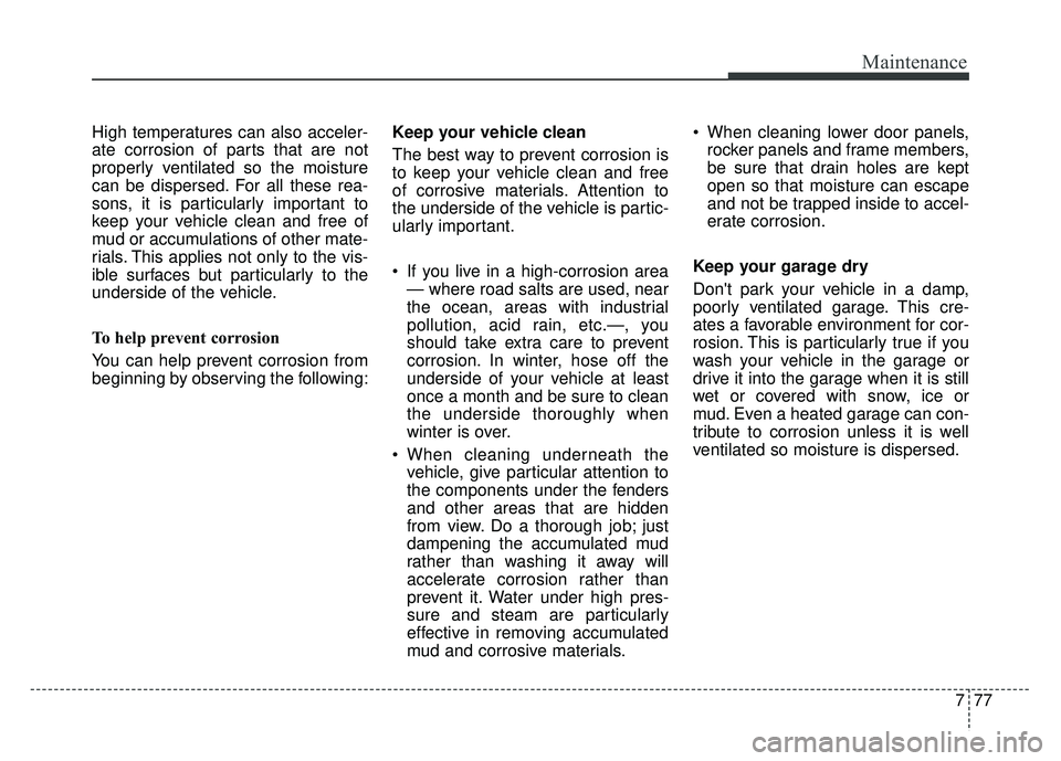 KIA SOUL EV 2018 Owners Manual 777
Maintenance
High temperatures can also acceler-
ate corrosion of parts that are not
properly ventilated so the moisture
can be dispersed. For all these rea-
sons, it is particularly important to
k KIA SOUL EV 2018 Owners Manual 777
Maintenance
High temperatures can also acceler-
ate corrosion of parts that are not
properly ventilated so the moisture
can be dispersed. For all these rea-
sons, it is particularly important to
k