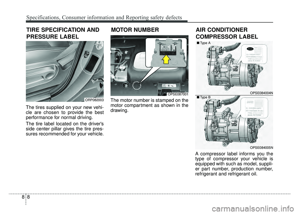 KIA SOUL EV 2018 Owners Manual Specifications, Consumer information and Reporting safety defects
88
The tires supplied on your new vehi-
cle are chosen to provide the best
performance for normal driving.
The tire label located on t KIA SOUL EV 2018 Owners Manual Specifications, Consumer information and Reporting safety defects
88
The tires supplied on your new vehi-
cle are chosen to provide the best
performance for normal driving.
The tire label located on t